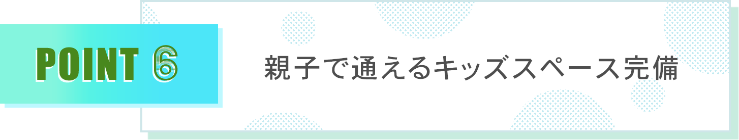 親子で通えるキッズスペース完備