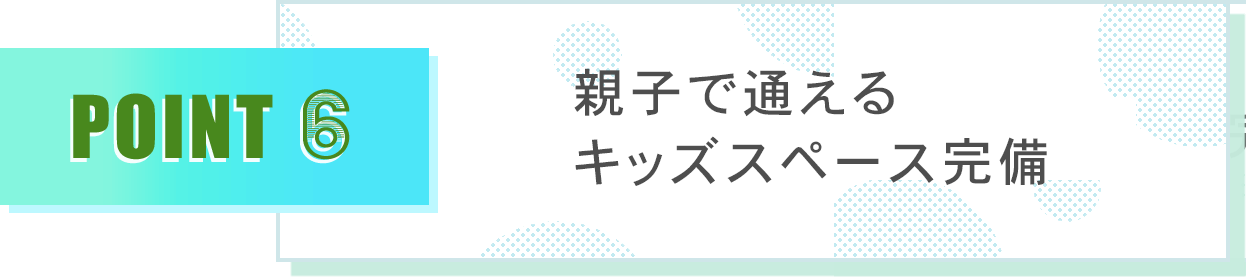 親子で通えるキッズスペース完備