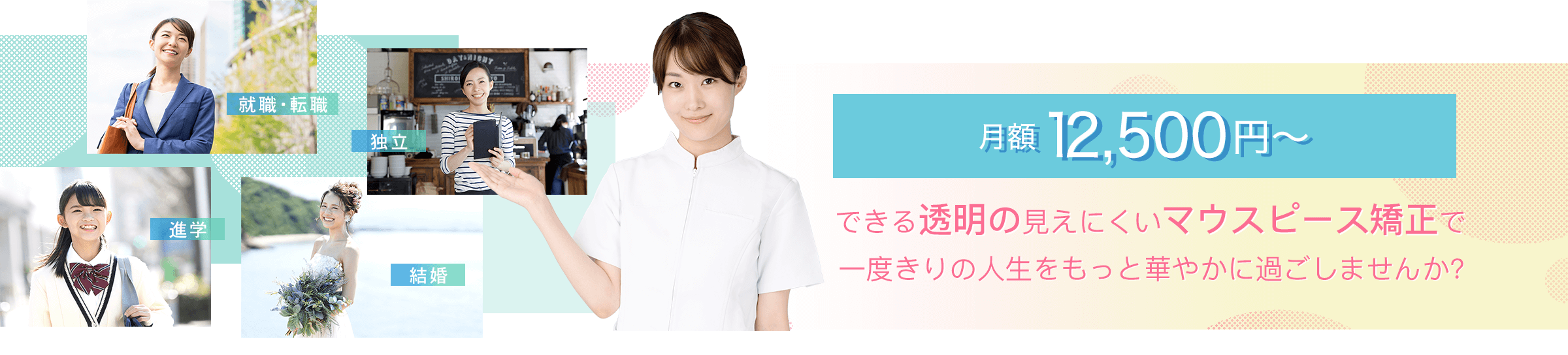 月額11,500円〜できる透明の見えにくいマウスピース型矯正で一度きりの人生をもっと華やかに過ごしませんか