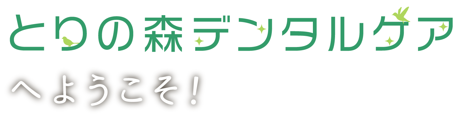 とりの森デンタルケアへようこそ！