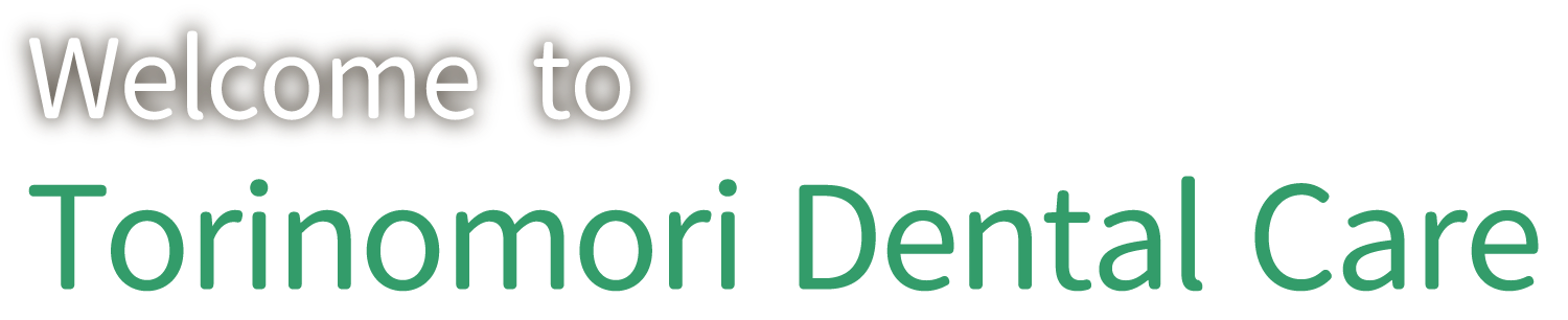 Welcome to Torinomori Dental Care